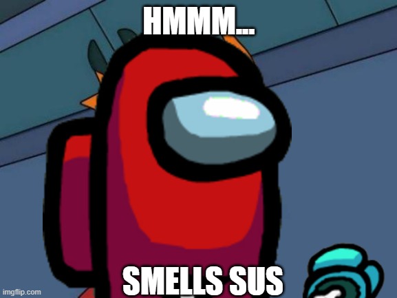 e | HMMM... SMELLS SUS | image tagged in sus,dead body reported | made w/ Imgflip meme maker