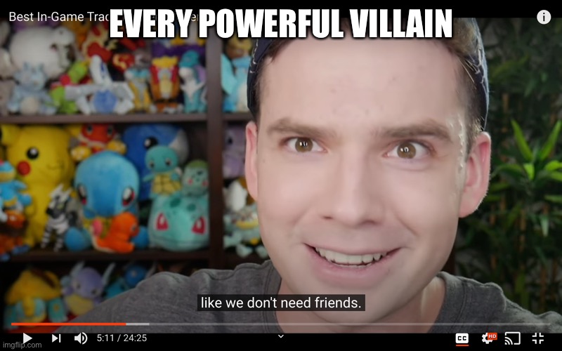 EVERY POWERFUL VILLAIN | image tagged in mandjtv like we don't need friends | made w/ Imgflip meme maker