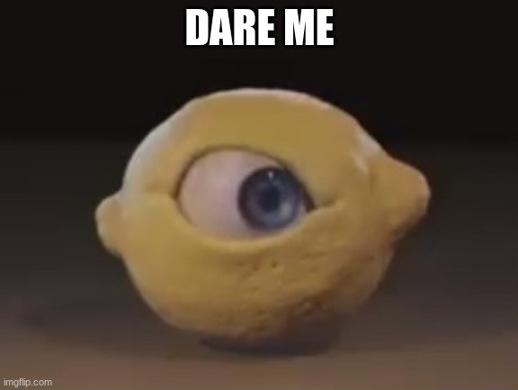 Omega Mart Lemon | DARE ME | image tagged in omega mart lemon | made w/ Imgflip meme maker