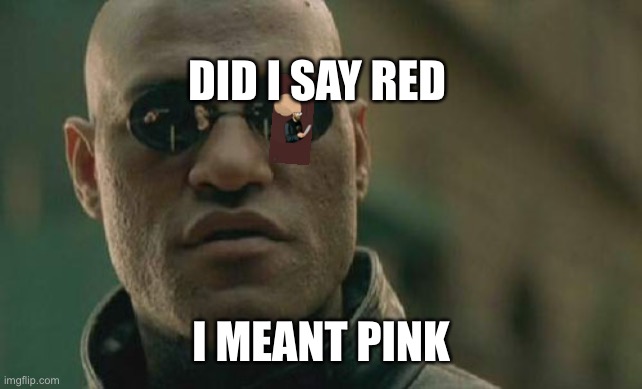 Simon Says | DID I SAY RED; I MEANT PINK | image tagged in memes,matrix morpheus | made w/ Imgflip meme maker