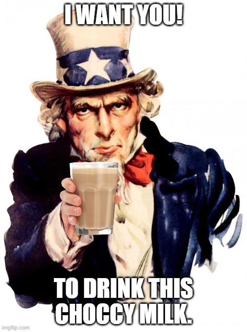 Meme-Tournament-2 | I WANT YOU! TO DRINK THIS CHOCCY MILK. | image tagged in memes,uncle sam,meme torunament | made w/ Imgflip meme maker