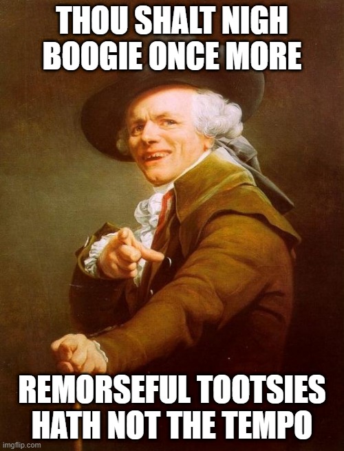 George Michael | THOU SHALT NIGH BOOGIE ONCE MORE; REMORSEFUL TOOTSIES HATH NOT THE TEMPO | image tagged in memes,joseph ducreux | made w/ Imgflip meme maker