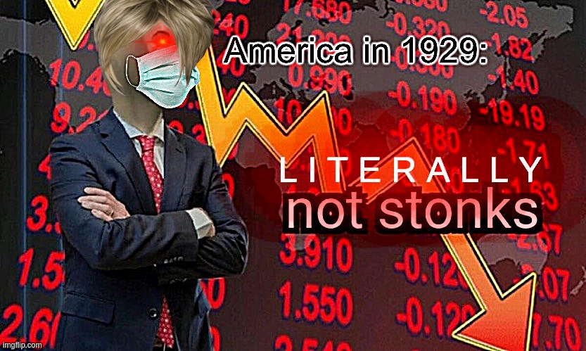America in 1929: L I T E R A L L Y   N O T   S T O N K S | L I T E R A L L Y; L I T E R A L L Y; L I T E R A L L Y | image tagged in not stonks,memes overload | made w/ Imgflip meme maker