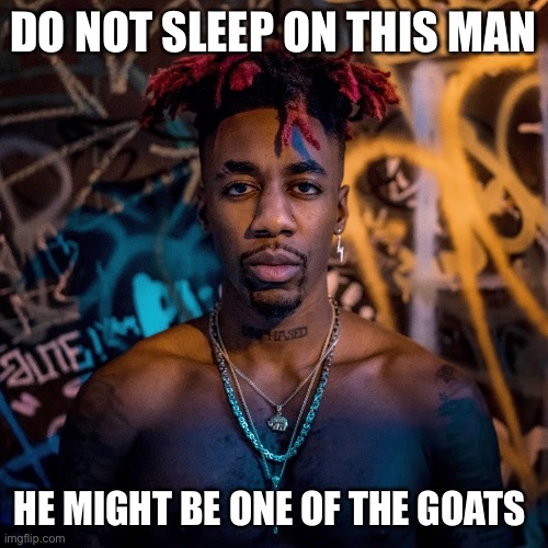 if y’all don’t know him his name is dax. look him up on youtube | DO NOT SLEEP ON THIS MAN; HE MIGHT BE ONE OF THE GOATS | image tagged in rap,goat | made w/ Imgflip meme maker