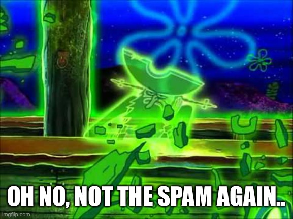 Flying Dutchman | OH NO, NOT THE SPAM AGAIN.. | image tagged in flying dutchman | made w/ Imgflip meme maker