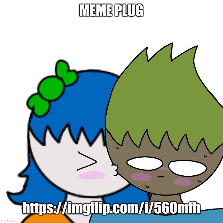 (Don’t mind about the image) | MEME PLUG; https://imgflip.com/i/560mfh | made w/ Imgflip meme maker