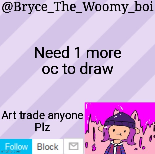Bryce_The_Woomy_boi's new New NEW announcement template | Need 1 more oc to draw; Art trade anyone
Plz | image tagged in bryce_the_woomy_boi's new new new announcement template | made w/ Imgflip meme maker