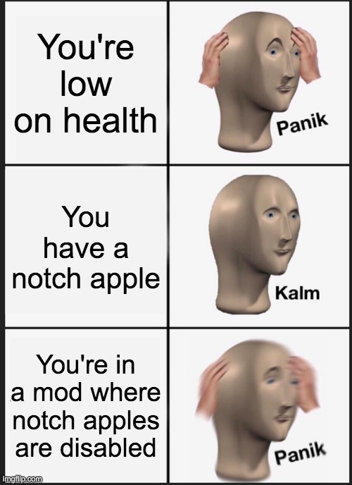 Panik Kalm Panik Meme | You're low on health You have a notch apple You're in a mod where notch apples are disabled | image tagged in memes,panik kalm panik | made w/ Imgflip meme maker