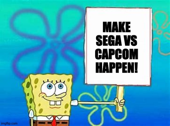 Spongebob Sign |  MAKE SEGA VS CAPCOM HAPPEN! | image tagged in spongebob sign | made w/ Imgflip meme maker
