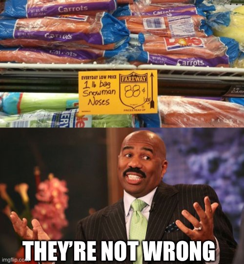 We eat snowman noses | THEY’RE NOT WRONG | image tagged in memes,steve harvey,funny,carrots,snowman | made w/ Imgflip meme maker