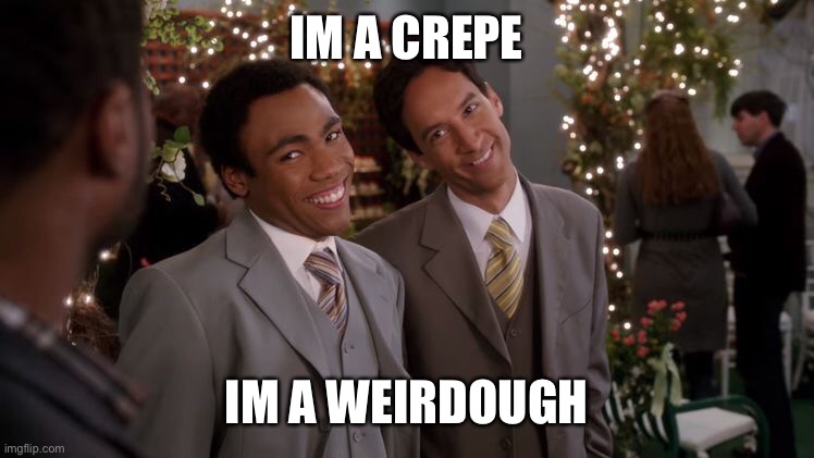 IM A CREPE; IM A WEIRDOUGH | made w/ Imgflip meme maker