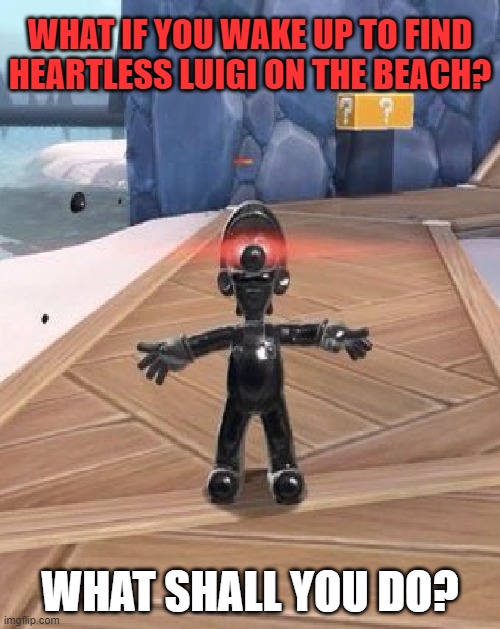 Heartless Luigi | WHAT IF YOU WAKE UP TO FIND HEARTLESS LUIGI ON THE BEACH? WHAT SHALL YOU DO? | image tagged in kingdom hearts | made w/ Imgflip meme maker