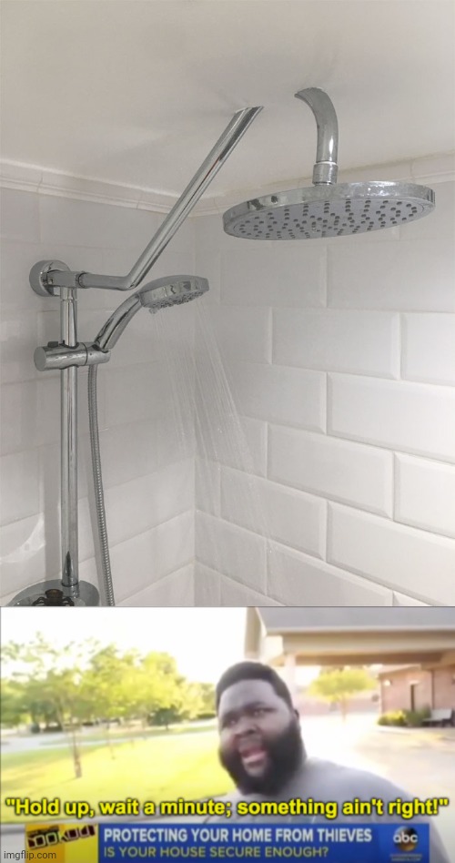 Shower faucet: A cut through on the ceiling | image tagged in hold up wait a minute something aint right,shower,you had one job,memes,meme,design fails | made w/ Imgflip meme maker