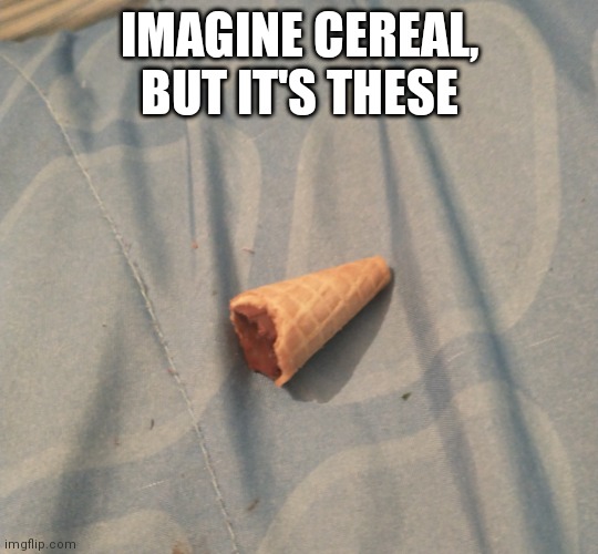 IMAGINE CEREAL, BUT IT'S THESE | made w/ Imgflip meme maker