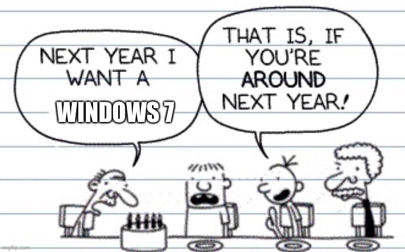Windows 7 wanting | WINDOWS 7 | image tagged in next year i want a | made w/ Imgflip meme maker