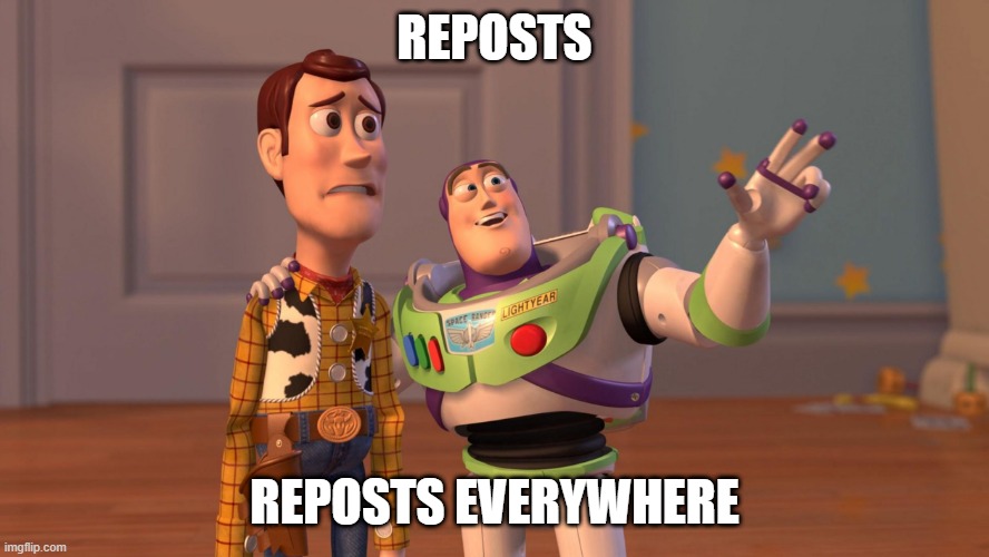 Woody and Buzz Lightyear Everywhere Widescreen | REPOSTS REPOSTS EVERYWHERE | image tagged in woody and buzz lightyear everywhere widescreen | made w/ Imgflip meme maker