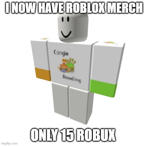 I NOW HAVE ROBLOX MERCH; ONLY 15 ROBUX | made w/ Imgflip meme maker