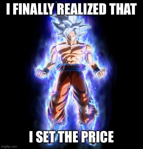 I FINALLY REALIZED THAT; I SET THE PRICE | made w/ Imgflip meme maker