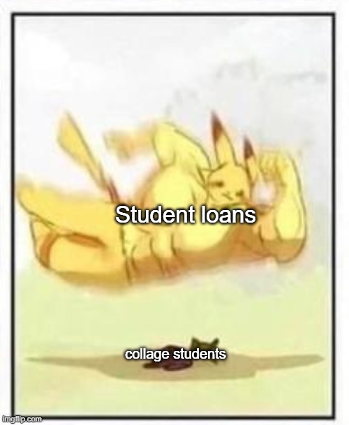 Buff Pikachu body slam | Student loans; collage students | image tagged in buff pikachu body slam | made w/ Imgflip meme maker
