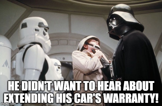 Take the Offer Next Time! | HE DIDN'T WANT TO HEAR ABOUT EXTENDING HIS CAR'S WARRANTY! | image tagged in star wars | made w/ Imgflip meme maker