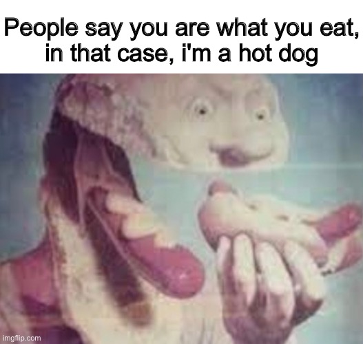 in that case | People say you are what you eat,
in that case, i'm a hot dog | image tagged in blank white template,funny,memes,funny memes,barney will eat all of your delectable biscuits,you are what you eat | made w/ Imgflip meme maker