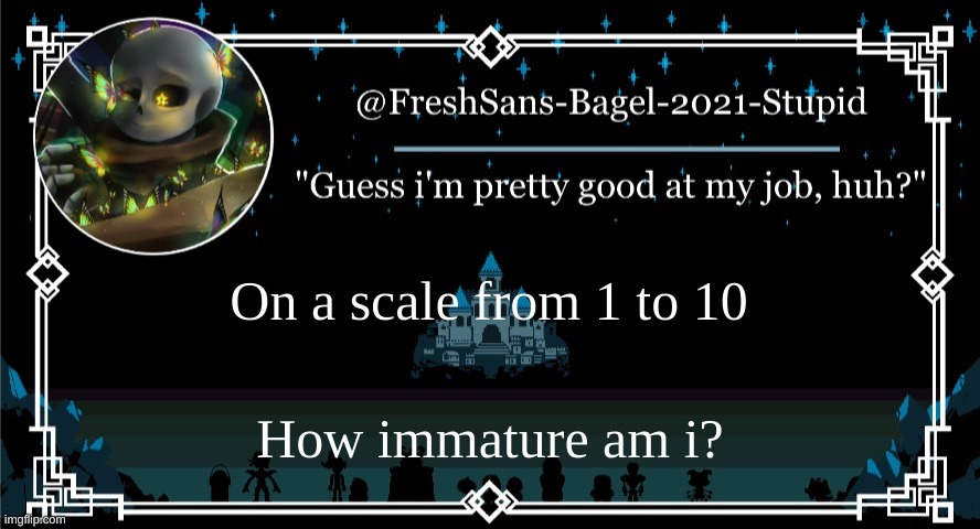 bored | On a scale from 1 to 10; How immature am i? | image tagged in announcement thing 7 | made w/ Imgflip meme maker