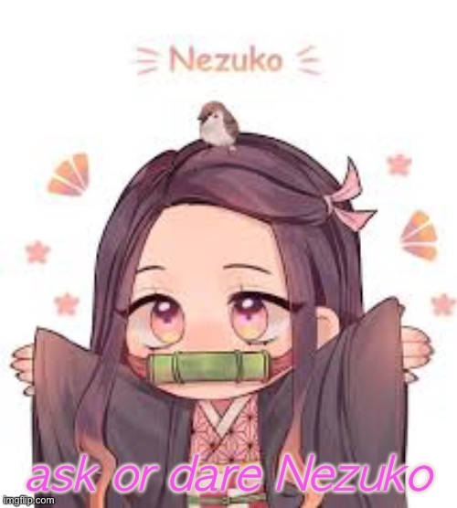 cuz i’m bored | ask or dare Nezuko | made w/ Imgflip meme maker