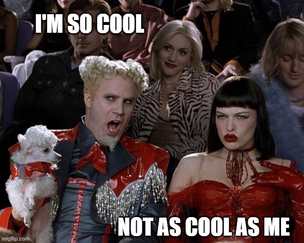 cool people | I'M SO COOL; NOT AS COOL AS ME | image tagged in mugatu so hot right now | made w/ Imgflip meme maker