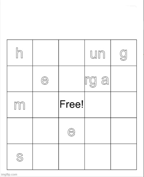 Blank Bingo | g; h; un; rg a; e; m; e; s | image tagged in blank bingo | made w/ Imgflip meme maker