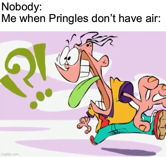 Confused Eddy | Nobody:
Me when Pringles don’t have air: | image tagged in confused eddy,ed edd n eddy,pringles,memes | made w/ Imgflip meme maker