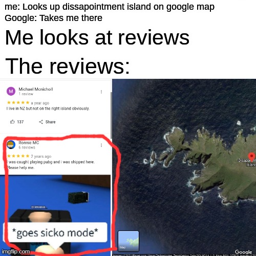 Actual fricking Photo LMFAO | me: Looks up dissapointment island on google map

Google: Takes me there; Me looks at reviews; The reviews: | image tagged in dissapoinment  island,new zealand | made w/ Imgflip meme maker