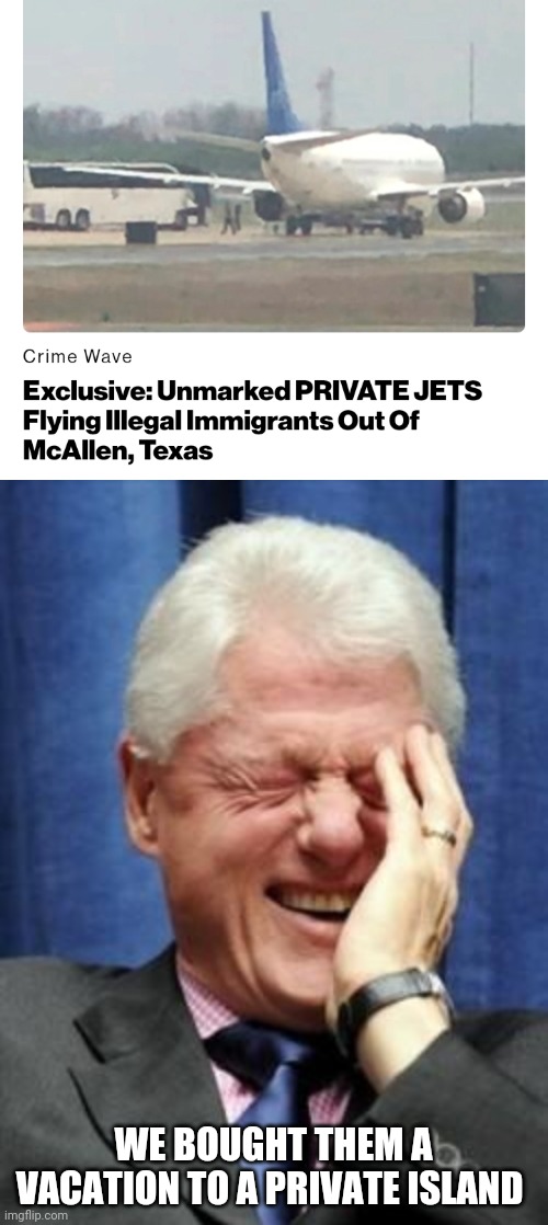 Politics and stuff | WE BOUGHT THEM A VACATION TO A PRIVATE ISLAND | image tagged in bill clinton laughing | made w/ Imgflip meme maker