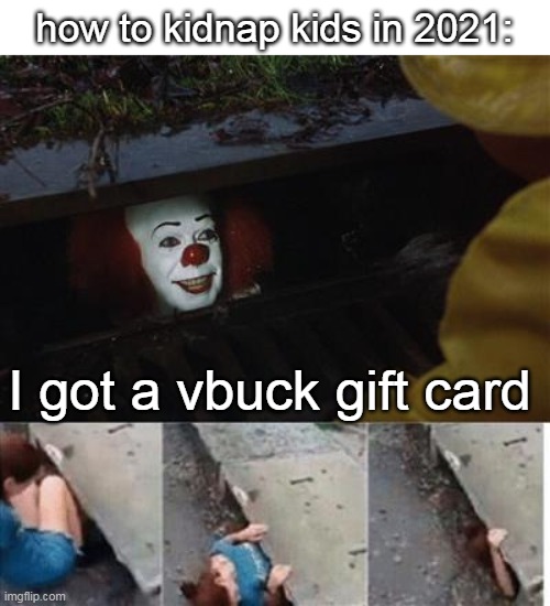 f r e e v b u c k s | how to kidnap kids in 2021:; I got a vbuck gift card | image tagged in pennywise in sewer | made w/ Imgflip meme maker