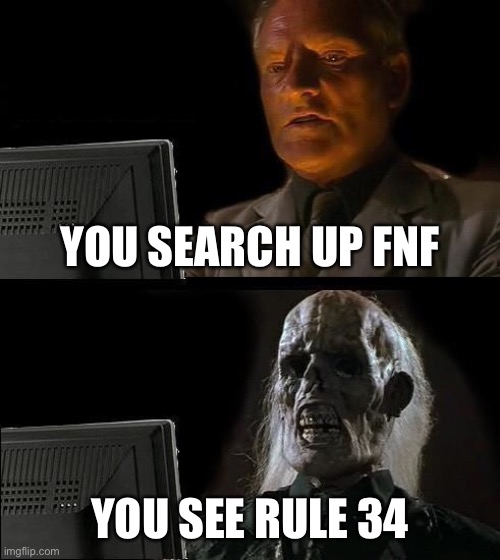 Rule 34 must end for good | YOU SEARCH UP FNF; YOU SEE RULE 34 | image tagged in memes,i'll just wait here,friday night funkin,fnf,rule 34,fnf rule 34 | made w/ Imgflip meme maker