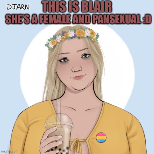 :D | THIS IS BLAIR; SHE’S A FEMALE AND PANSEXUAL :D | made w/ Imgflip meme maker