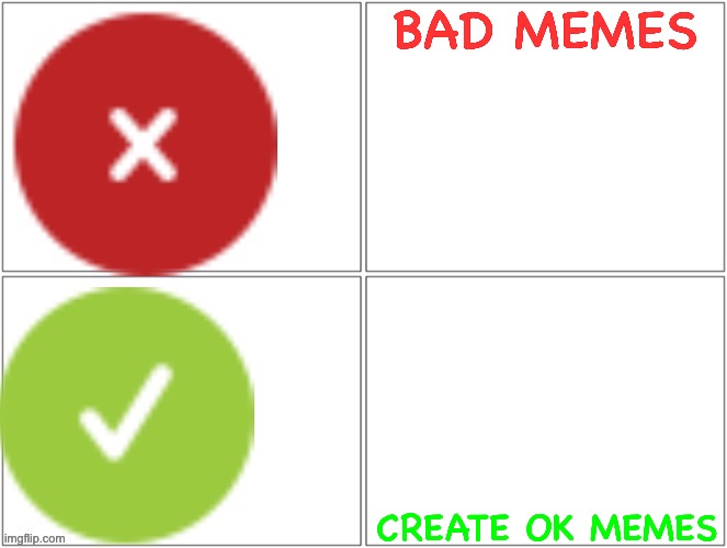 Not mine.  One of my imgflip friends created this and I want it to be seen. | BAD MEMES; CREATE OK MEMES | image tagged in cloudflare hotline bling | made w/ Imgflip meme maker