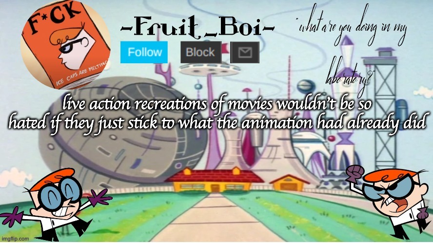 live action recreations of movies wouldn't be so hated if they just stick to what the animation had already did | image tagged in dexter announcement made by the-goth-chicken | made w/ Imgflip meme maker