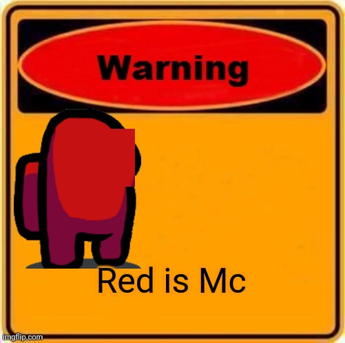 Warning Sign | Red is Mc | image tagged in memes,warning sign | made w/ Imgflip meme maker