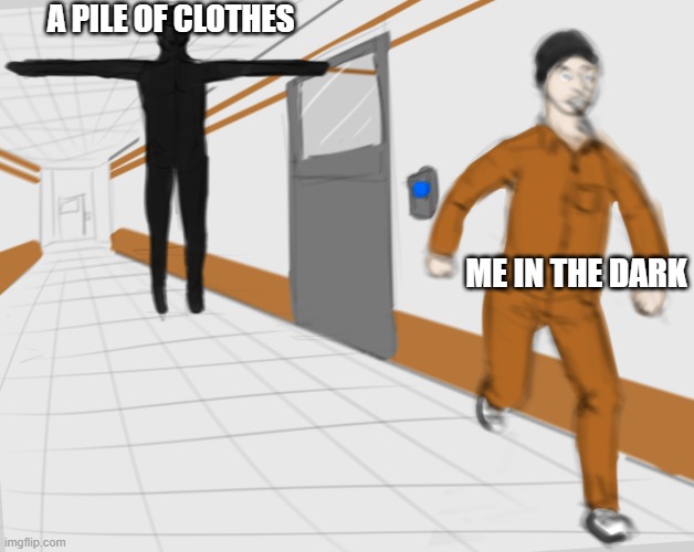 the dark |  A PILE OF CLOTHES; ME IN THE DARK | image tagged in scp tpose | made w/ Imgflip meme maker