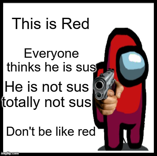 Be Like Bill | This is Red; Everyone thinks he is sus; He is not sus totally not sus; Don't be like red | image tagged in memes,be like bill | made w/ Imgflip meme maker