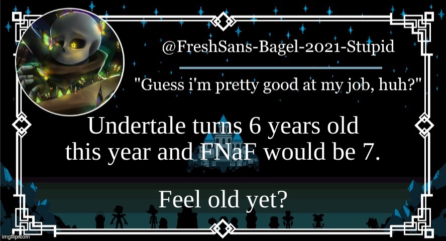 *sighs | Undertale turns 6 years old this year and FNaF would be 7. Feel old yet? | image tagged in announcement thing 7 | made w/ Imgflip meme maker