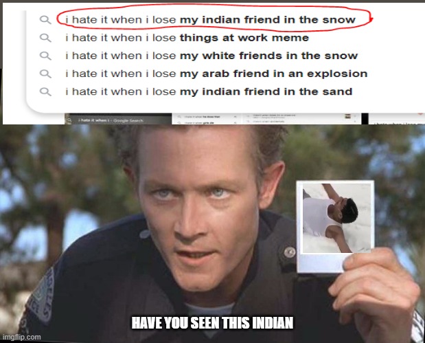 Have You Seen | HAVE YOU SEEN THIS INDIAN | image tagged in have you seen,google search | made w/ Imgflip meme maker