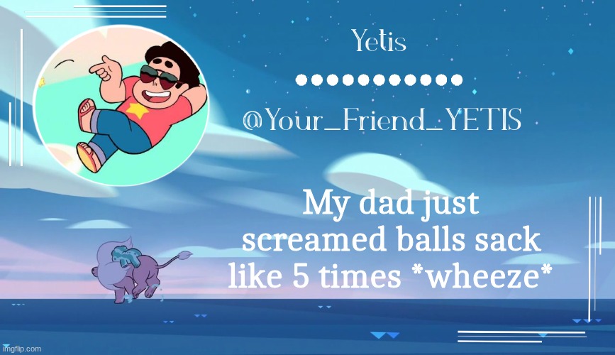 Steven universe temp for le meh | My dad just screamed balls sack like 5 times *wheeze* | image tagged in steven universe temp for le meh | made w/ Imgflip meme maker