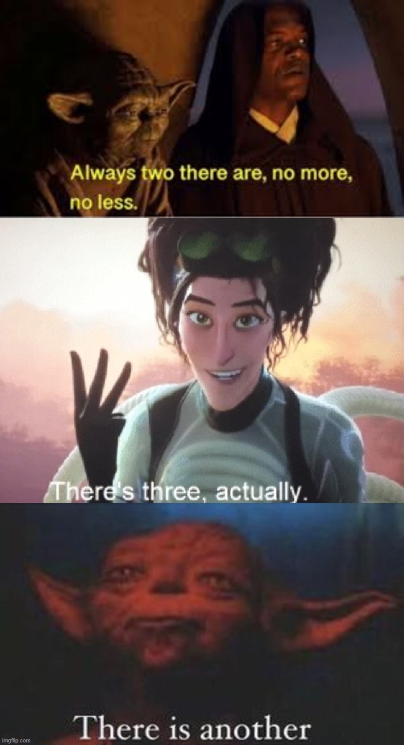 Just put these three templates together | image tagged in memes,always two there are no more no less,there's three actually,yoda there is another | made w/ Imgflip meme maker
