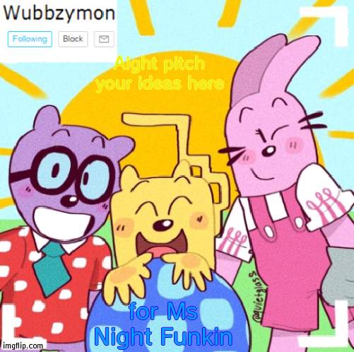 I want to be a guy who swings from the roof and messes people up | Aight pitch your ideas here; for Ms Night Funkin | image tagged in wubbzymon's announcement new,ms night funkin,fnf | made w/ Imgflip meme maker