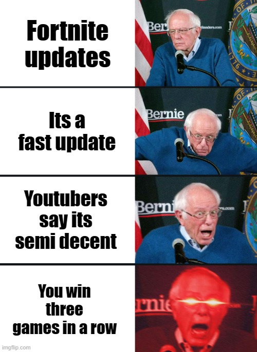 Bernie Sanders reaction (nuked) | Fortnite updates; Its a fast update; Youtubers say its semi decent; You win three games in a row | image tagged in bernie sanders reaction nuked | made w/ Imgflip meme maker