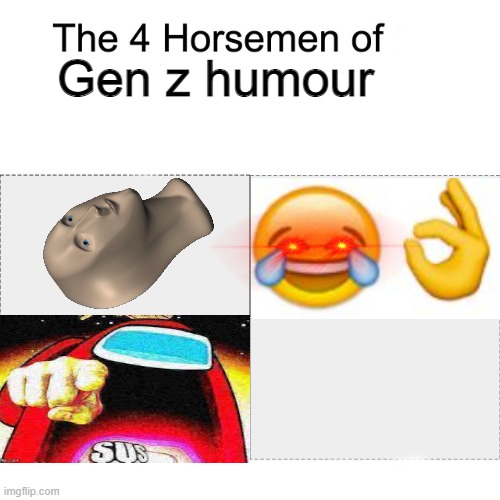 laugh. | Gen z humour | image tagged in four horsemen | made w/ Imgflip meme maker
