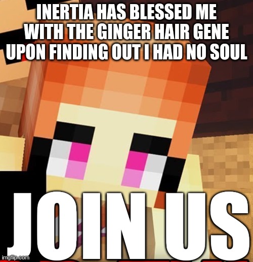 Minecraft ginger hair student | INERTIA HAS BLESSED ME WITH THE GINGER HAIR GENE UPON FINDING OUT I HAD NO SOUL; JOIN US | image tagged in minecraft ginger hair student | made w/ Imgflip meme maker