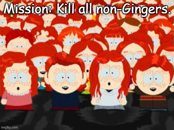 SLAUGHTER THEM | Mission: Kill all non-Gingers. | made w/ Imgflip meme maker