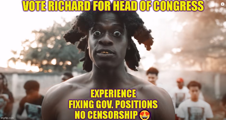 VOTE RICHARD FOR HEAD OF CONGRESS; EXPERIENCE
FIXING GOV. POSITIONS
NO CENSORSHIP😍 | made w/ Imgflip meme maker